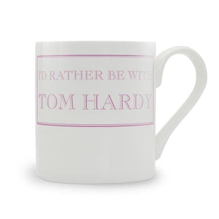 "I'd Rather Be With Tom Hardy" fine bone china mug from Stubbs Mugs