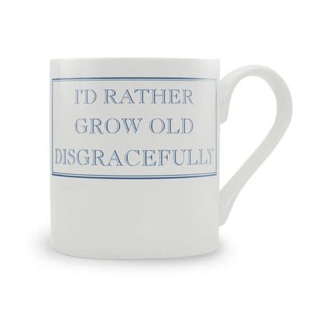 "I'd Rather Grow Old Disgracefully" fine bone china mug from Stubbs Mugs