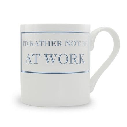 "I'd Rather Not Be At Work" fine bone china mug from Stubbs Mugs